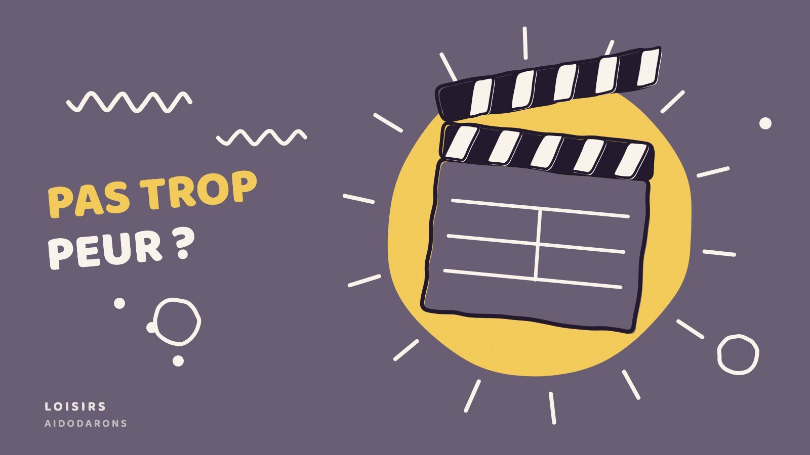 Un clap de cinéma, bras levé, sur fond mauve, avec la mention « Pas trop peur ? ».